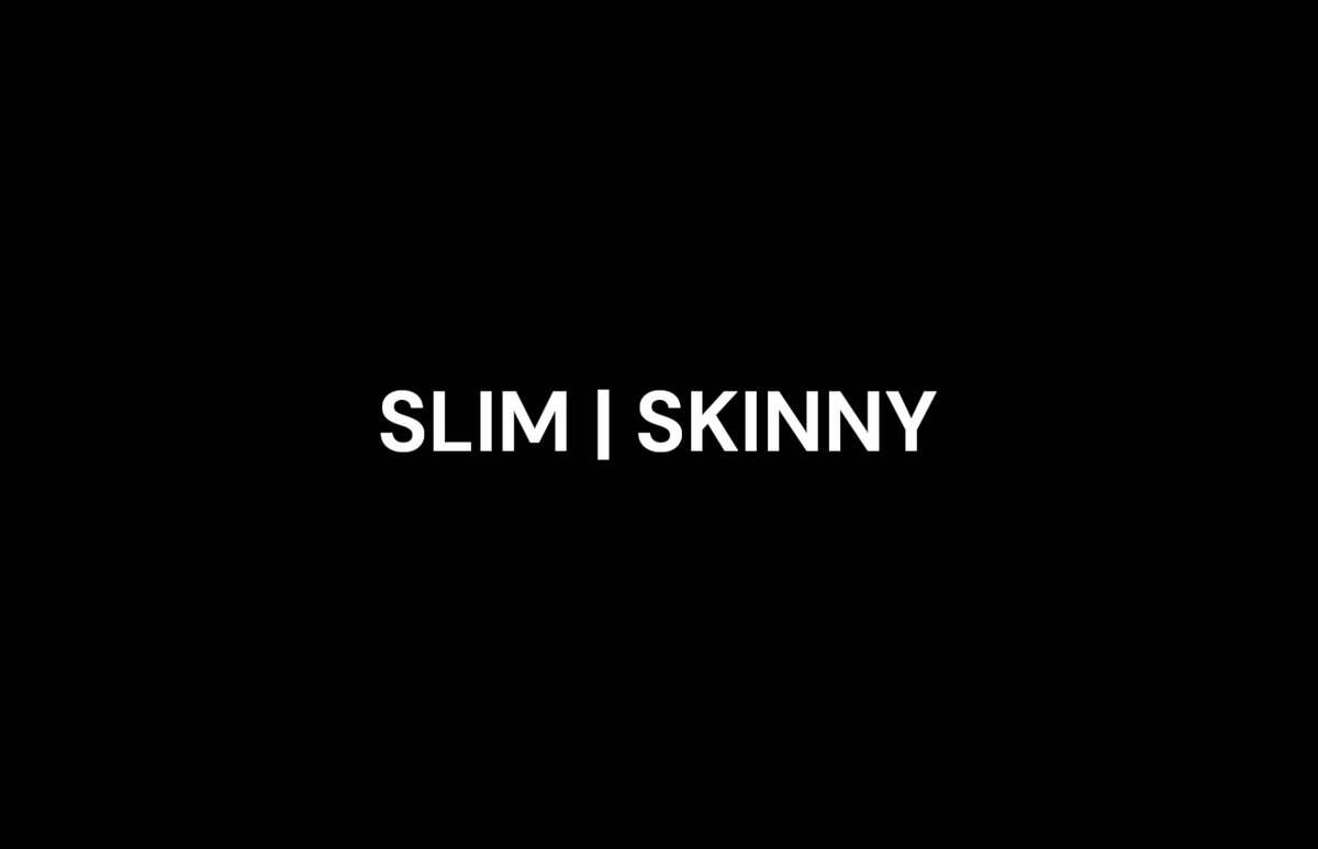 Slim | Skinny